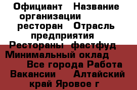 Официант › Название организации ­ Bacco, ресторан › Отрасль предприятия ­ Рестораны, фастфуд › Минимальный оклад ­ 20 000 - Все города Работа » Вакансии   . Алтайский край,Яровое г.